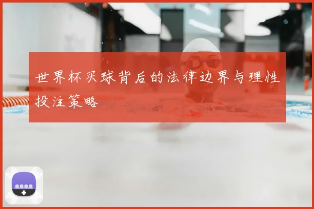 世界杯买球背后的法律边界与理性投注策略