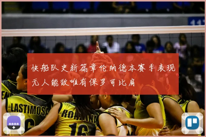 快船队史新篇章伦纳德本赛季表现无人能敌唯有保罗可比肩