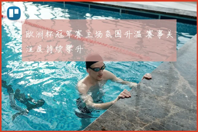 欧洲杯冠军赛主场氛围升温 赛事关注度持续攀升