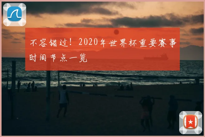 不容错过！2020年世界杯重要赛事时间节点一览