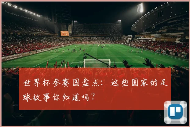 世界杯参赛国盘点：这些国家的足球故事你知道吗？