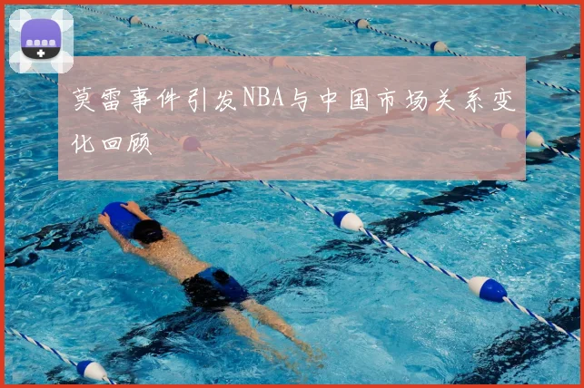 莫雷事件引发NBA与中国市场关系变化回顾