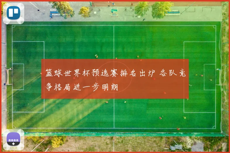 篮球世界杯预选赛排名出炉 各队竞争格局进一步明朗