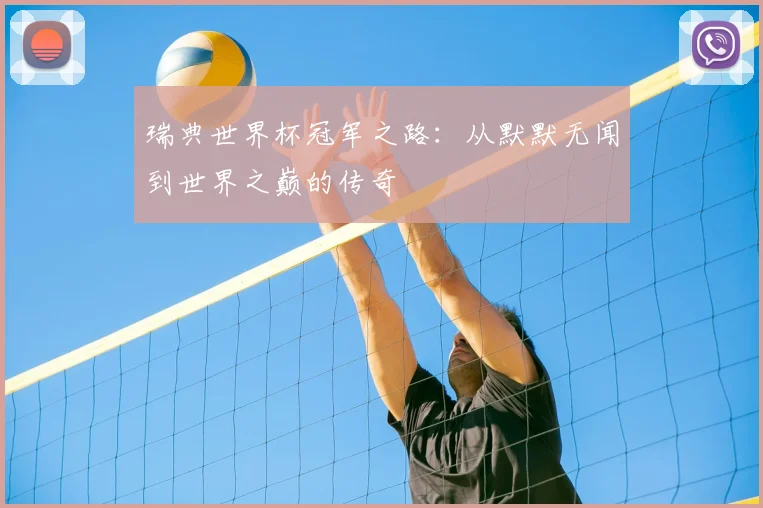 瑞典世界杯冠军之路：从默默无闻到世界之巅的传奇