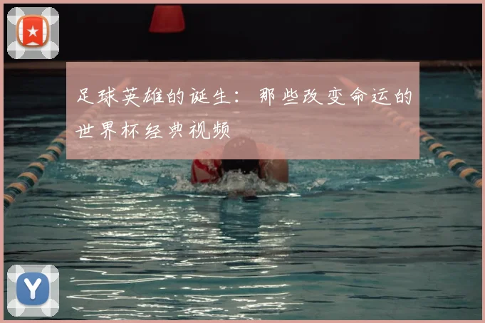 足球英雄的诞生：那些改变命运的世界杯经典视频