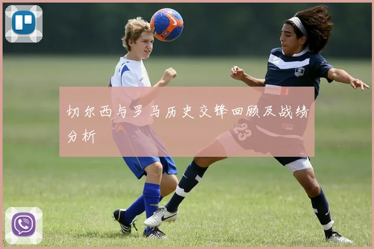 切尔西与罗马历史交锋回顾及战绩分析