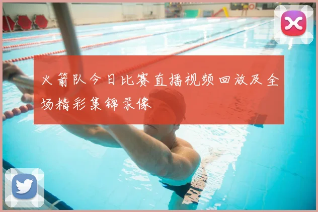 火箭队今日比赛直播视频回放及全场精彩集锦录像