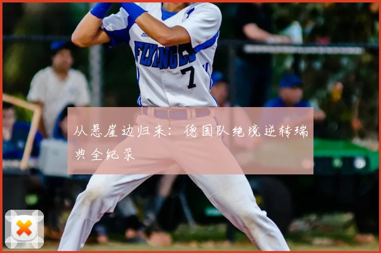 从悬崖边归来：德国队绝境逆转瑞典全纪录