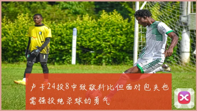 卢卡24投8中致敬科比但面对包夹也需强投绝杀球的勇气