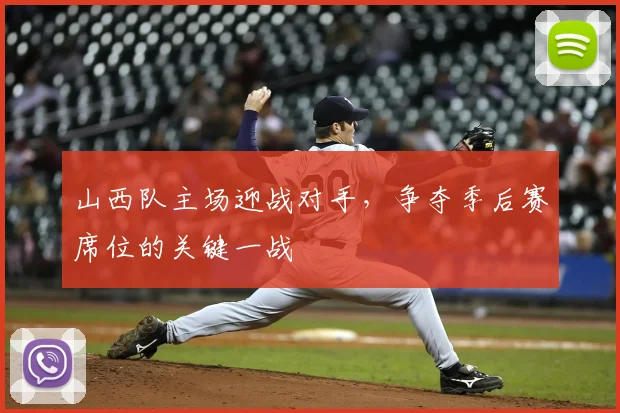 山西队主场迎战对手,争夺季后赛席位的关键一战